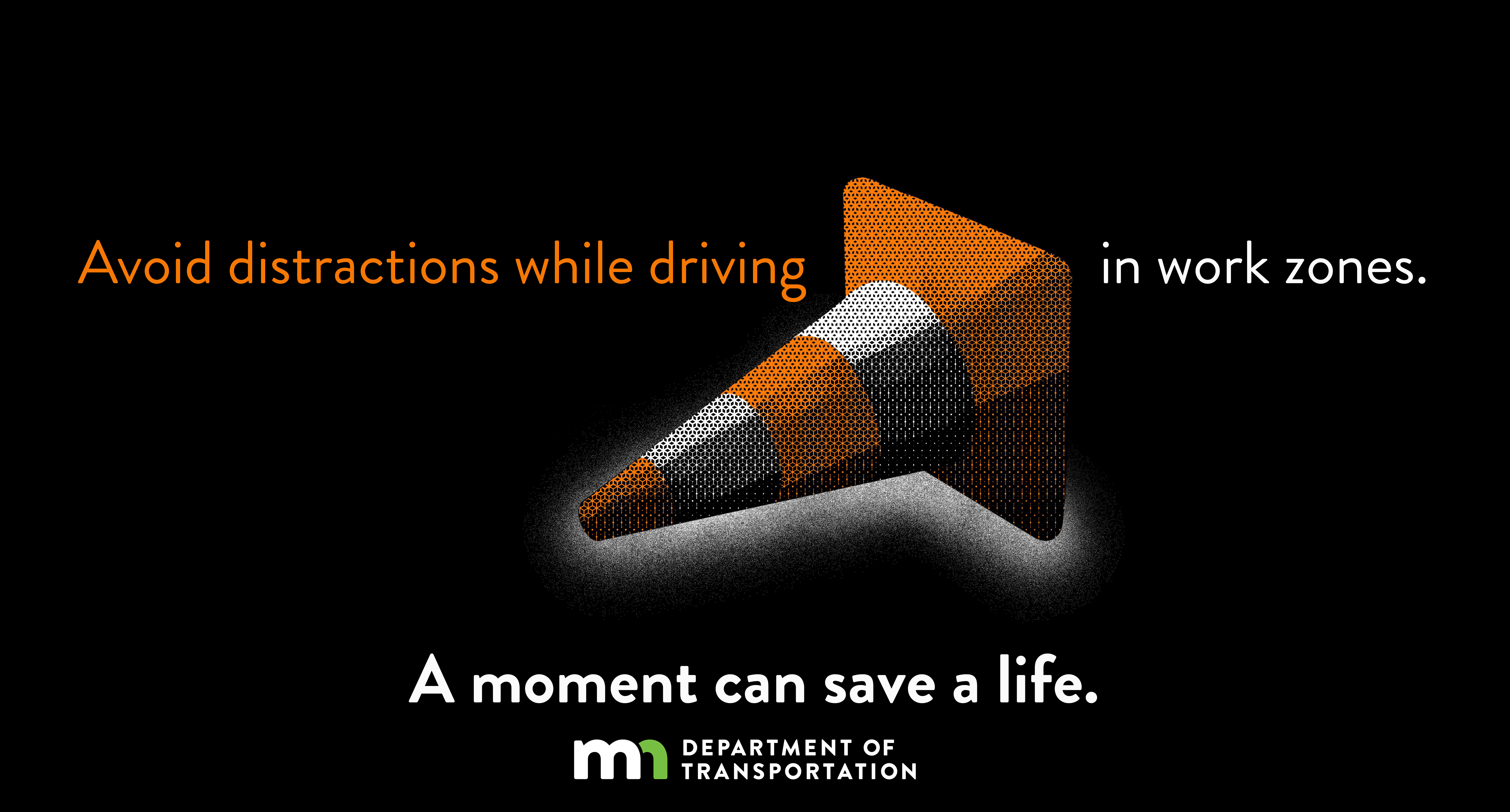 Work zone safety is everyone's job. A moment can save a life.